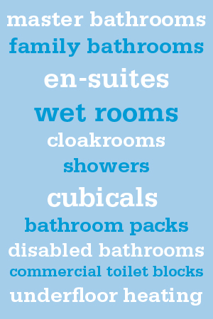 master bathrooms family bathrooms en-suites wet rooms cloakrooms showers cubicals  bathroom packs disabled bathrooms commercial toilet blocks underfloor heating