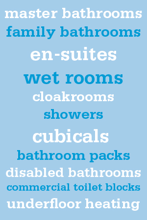master bathrooms family bathrooms en-suites wet rooms cloakrooms showers cubicals bathroom packs disabled bathrooms commercial toilet blocks underfloor heating